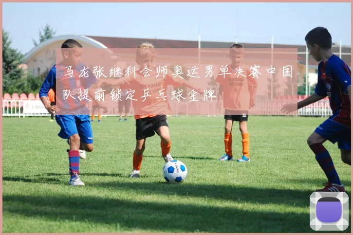 马龙张继科会师奥运男单决赛中国队提前锁定乒乓球金牌