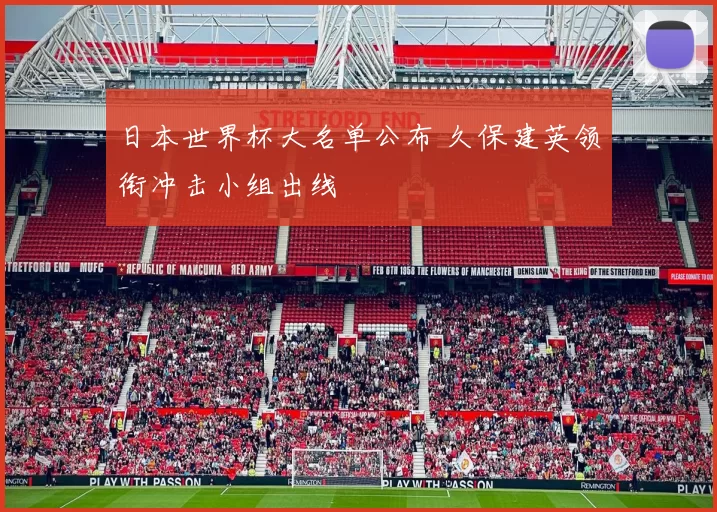 日本世界杯大名单公布 久保建英领衔冲击小组出线