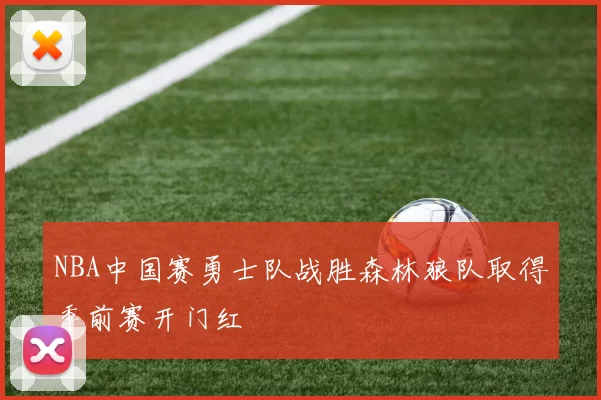 NBA中国赛勇士队战胜森林狼队取得季前赛开门红